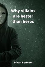 Why villains are better than heros