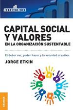 Capital Social y Valores En La Organizacion Sustentable: El debe ser, poder hacer y la voluntad creativa