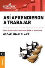 Asi aprendieron a trabajar: Como se construyo la capacitacion laboral en la Argentina