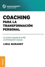 Coaching Para La Transformacion Personal: Un modelo integrado de la PNL y la ontologia del lenguaje