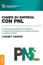 Cambie Su Empresa Con PNL: Una herramienta poderosa para transformar su organizacion y conseguir los resultados que desea, en cualquier contexto