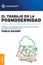 El Trabajo En La Posmodernidad: Reflexiones y propuestas sobre las relaciones humanas en tiempos de la Generacion Y