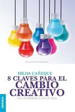 8 Claves Para El Cambio Creativo: En la empresa y en la vida