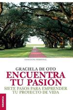 Encuentra tu pasion: Siete pasos para emprender tu proyecto de vida