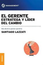 El Gerente. Estratega y lider del cambio: Mas alla de la gestion operativa