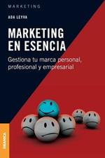 Marketing en esencia: Gestiona tu marca personal, profesional y empresarial