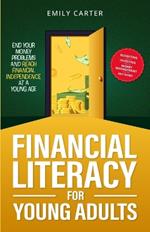Financial Literacy for Young Adults: End Your Money Problems and Reach Financial Independence at a Young Age with Brilliant Budgeting, Profitable Investing and Smart Money Management