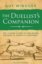 The Duellist's Companion, 2nd Edition: The classic guide to the rapier fencing of Ridolfo Capoferro