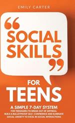 Social Skills for Teens: A Simple 7-Day System for Teenagers to Break Out of Shyness, Build a Bulletproof Self-Confidence, and Eliminate Social Anxiety to Excel in Social Interactions