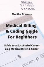 Medical Billing & Coding Guide For Beginners: Guide to a Successful Career as a Medical Biller & Coder