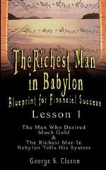 The Richest Man in Babylon: Blueprint for Financial Success - Lesson 1: The Man Who Desired Much Gold & the Richest Man in Babylon Tells His Syste