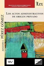 LOS ACTOS ADMINISTRATIVOS DE ORIGEN PRIVADO (Analisis critico de la jurisprudencia a la luz del derecho administrativo clasico)