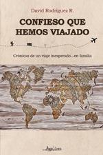 Confieso que hemos viajado: Cronicas de un viaje inesperado...en familia