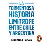 La tormentosa relación limítrofe entre Chile y Argentina