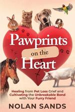 Pawprints on the Heart: Healing From Pet Loss Grief and Cultivating the Unbreakable Bond With Your Furry Friend