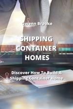 Shipping Container Homes: Discover How To Build A Shipping Container Home