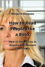 How to Read People Like a Book: How to Detect Lies in Anyone and Connect Effortlessly
