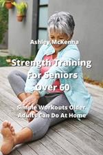 Strength Training For Seniors Over 60: Simple Workouts Older Adults Can Do At Home