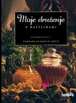 Moje druzenje z rastlinami: preko 20 poglavij vzpodbude, kako lahko zdravilne in uzitne samonikle rastline sprejmete za svoje prijateljice