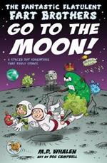 The Fantastic Flatulent Fart Brothers Go to the Moon!: A Spaced Out Adventure That Truly Stinks; UK edition