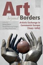 Art Beyond Borders: Artistic Exchange in Communist Europe (1945-1989)