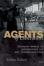 Agents of Liberations: Holocaust Memory in Contemporary Art and Documentary Film