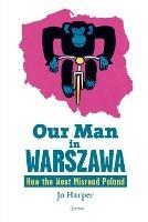 Our Man in Warszawa: How the West Misread Poland