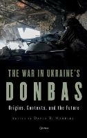 The War in Ukraine’s Donbas: Origins, Contexts, and the Future