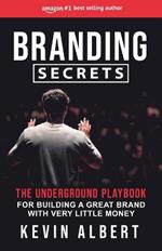 Branding Secrets: The Underground Playbook for Building a Great Brand with Very Little Money