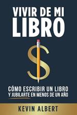 Vivir de mi libro: C?mo escribir un libro de no ficci?n y jubilarte en menos de un a?o