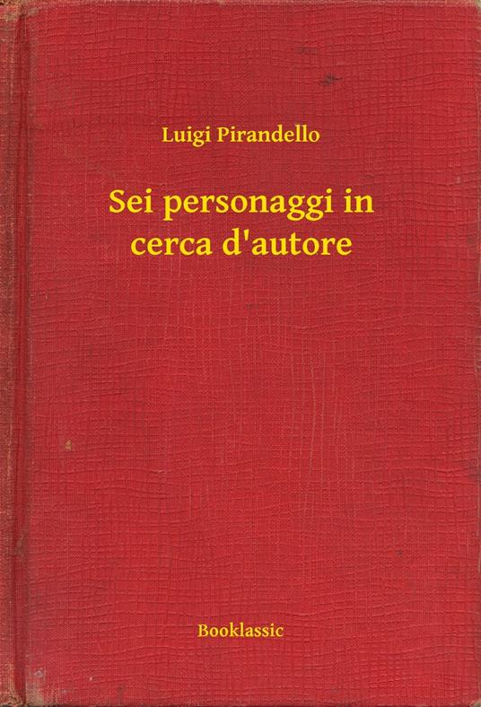 Sei personaggi in cerca d'autore - Luigi Pirandello - ebook