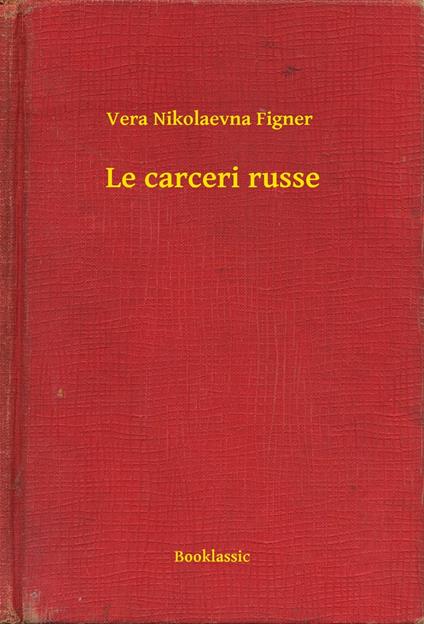 Le carceri russe - Vera Nikolaevna Figner - ebook