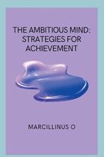 The Ambitious Mind: Strategies for Achievement