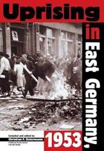 Uprising in East Germany, 1953: The Cold War, the German Question, and the First Major Upheaval Behind the Iron Curtain