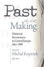 Past in the Making: Historical Revisionism in Central Europe After 1989