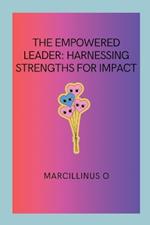 The Empowered Leader: Harnessing Strengths for Impact