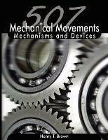 507 Mechanical Movements: Mechanisms and Devices - Henry T Brown - cover