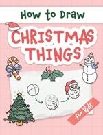 How to Draw Christmas Things: Easy and Simple Step-by-Step Guide to Drawing Festive Christmas Things for Beginners - the Perfect Christmas or Birthday Gift