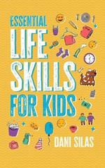 Essential Life Skills for Kids: A Guide to Growing Up, Making Friends, Being a Leader, Handling Money, Keeping Healthy, Cooking Meals, Making Decisions, and Much More: A Guide to Growing Up, Making Friends, Being a Leader, Handling Money, Keeping Healthy, Cooking Meals, Making Decisions,