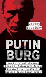 Putinburg: How Putin and His Gang From St. Petersburg Turned Russia Into the World's Largest Crime Organization