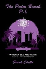 The Palm Beach P.I., Whiskey, Sex, and Faith: My Life as a Private Investigator