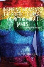 Inspiring Moments: The Poetic Courage of Victor Micah James, A Kaleidoscope In Poetry