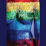 Inspiring Moments: The Poetic Courage of Victor Micah James