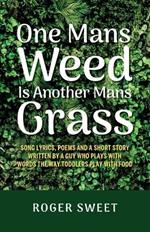 One Mans Weed Is Another Mans Grass, Song lyrics, poems and a short story written by a guy who plays with words the way toddlers play with food