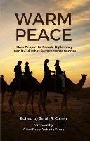 Warm Peace: How People-to-People Diplomacy Can Build What Governments Cannot