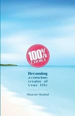 100% Choice: Becoming a Conscious Creator of Your Life