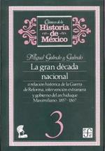 La Gran Decada Nacional, O Relacion Historica de La Guerra de Reforma, Intervencion Extranjera y Gobierno del Archiduque Maximiliano, 1857-1867, 3