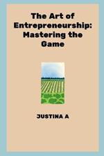 The Art of Entrepreneurship: Mastering the Game