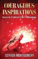 Courageous Inspirations: Keys to Unlock Life's Blessings