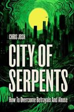 City of Serpents: How To Get Over Betrayals & Abuse (2nd Edition)